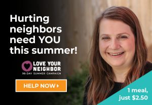 Hurting neighbors need your help this summer.